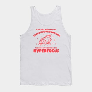 If you can't handle me at my executive dysfunction then you don't deserve me at my hyperfocus shirt | adhd awareness | autism late diagnosis Tank Top